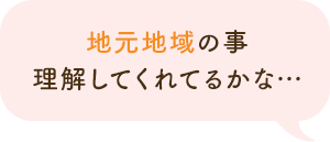 地元地域の事理解してくれてるかな…